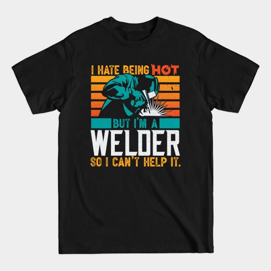 Discover Funny Welding Welder Gifts I Hate Being Hot - Welder - T-Shirt