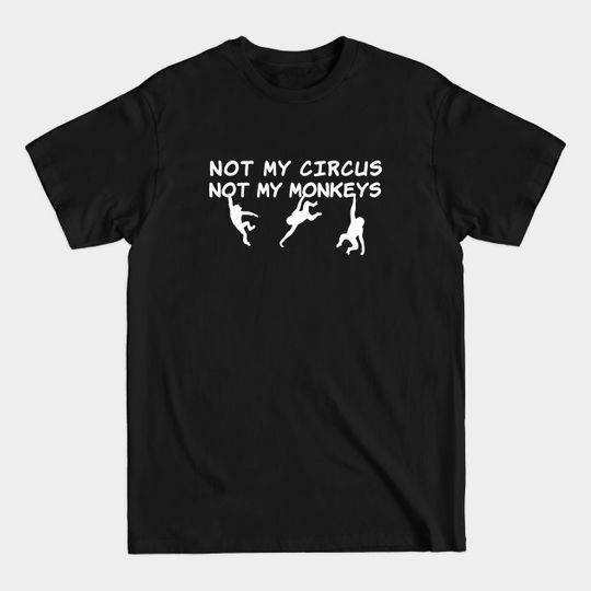 Discover Not My Circus, Not My Monkeys: Funny T-Shirt