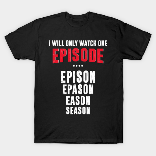 Discover I Will Only Watch One Episode - Series - T-Shirt