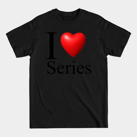 Discover I love Series - Series - T-Shirt