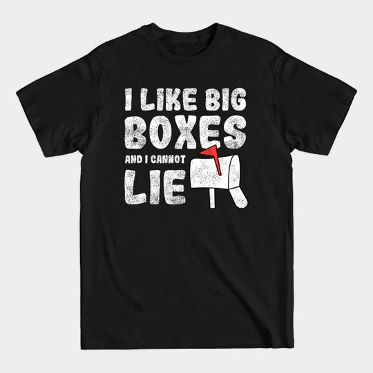 Discover Mailman - I Like Big Boxes And I Cannot Lie - I Like Big Boxes And I Cannot Lie - T-Shirt