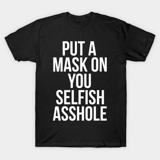 Discover Put a Mask On You Selfish Asshole - Wear A Mask - T-Shirt