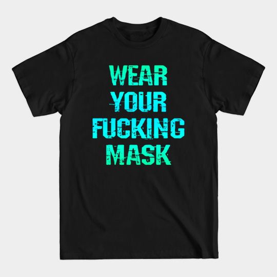 Discover Wear Your Fucking Face Mask. Masks Save T-Shirts