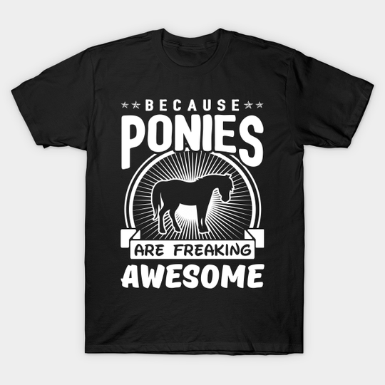 Discover Because Ponies Are Freaking Awesome - Pony - T-Shirt