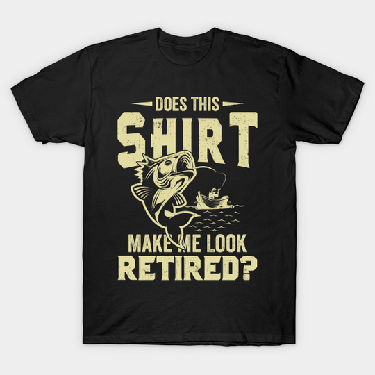Discover Does this shirt make me look Retired? - Does This Make Me Look Retired - T-Shirt