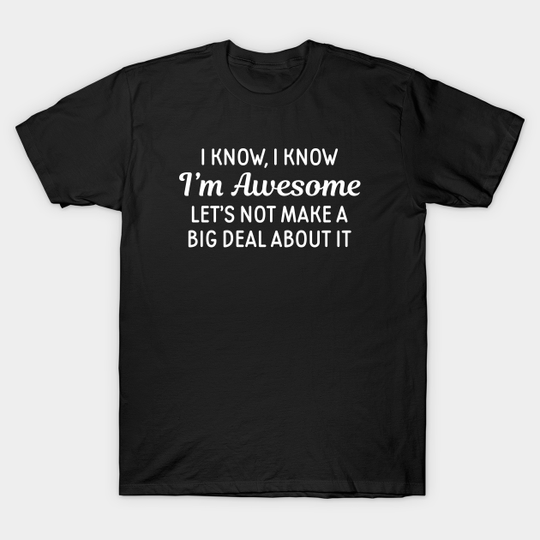 Discover I Know, I Know I'm Awesome - Im Awesome - T-Shirt