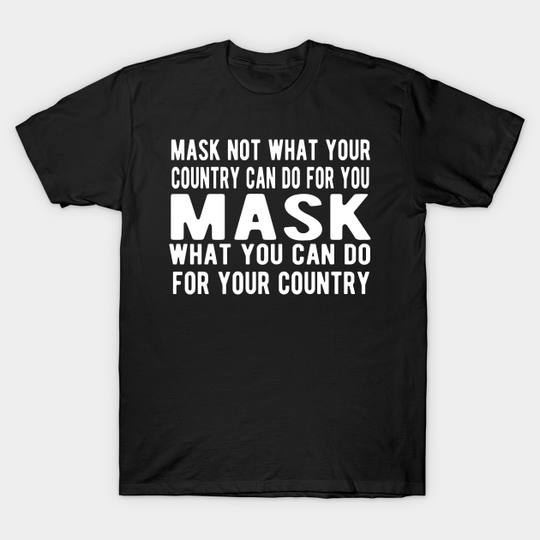 Discover Mask Not What Your Country Can Do For You - Mask Not What Your Country - T-Shirt