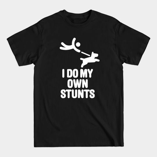Discover Dog Trainer T-Shirt - I Do My Own Stunts