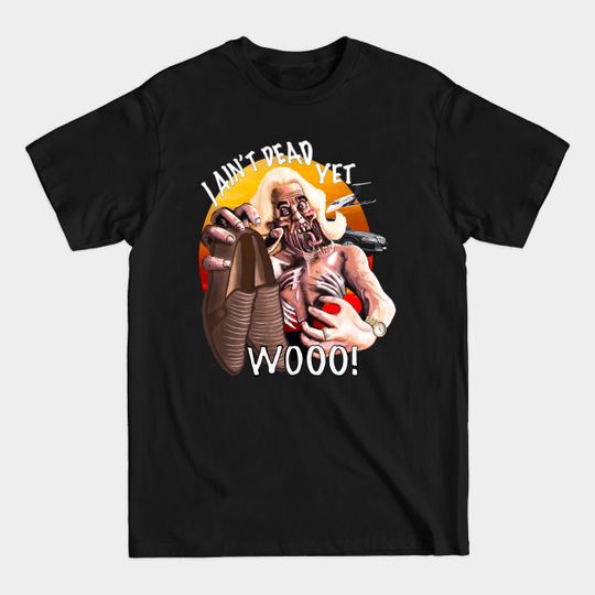 Discover I Ain’t Dead yet! - Wooo - T-Shirt