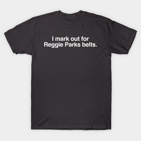 Discover I mark out for Reggie Parks belts. - Championship Belt - T-Shirt