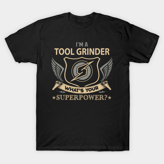 Discover Tool Grinder T Shirt - Superpower Gift Item Tee - Tool Grinder - T-Shirt