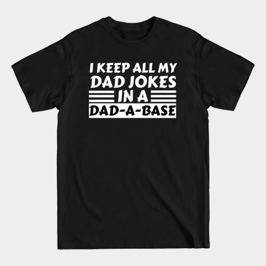 Discover I Keep All My Dad Jokes In A Dad A Base - I Keep All My Dad Jokes In A Dad A Base - T-Shirt