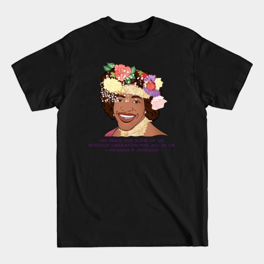 Discover Marsha P Johnson: No Pride For Some Of Us Without Liberation For All Of Us - Marsha P Johnson - T-Shirt