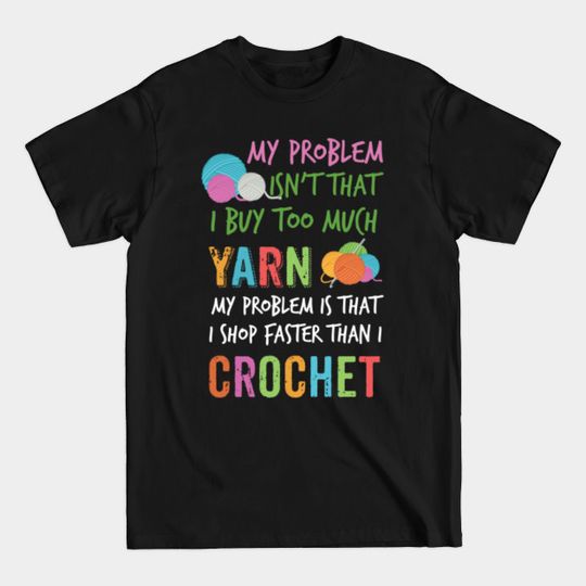 Discover My Problem That I Buy Too Much Yarn For Crochet Lover Shirt - Crochet - T-Shirt