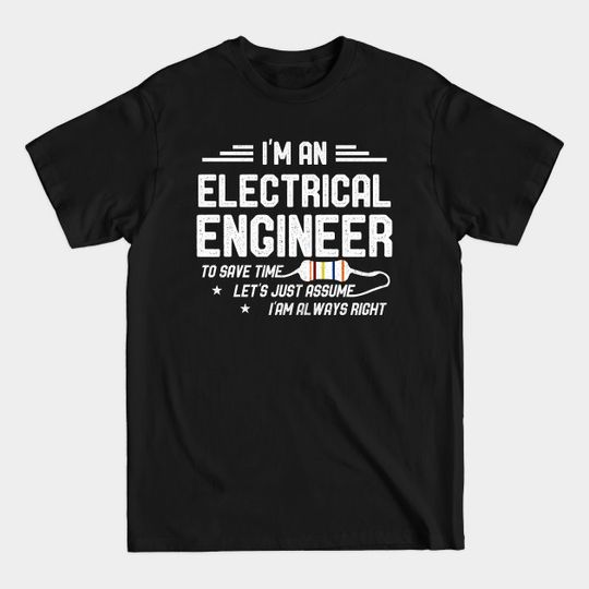 Discover Electrical Engineer Funny Let's Just Assume I'm Always Right - Electrical Engineering - T-Shirt