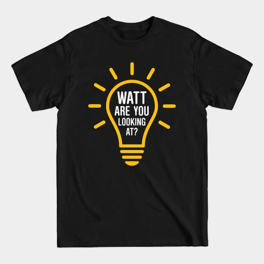 Discover Watt Are You Looking At? - Lightbulb - T-Shirt
