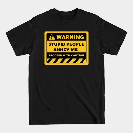 Discover Funny Human Warning Labels STUPID PEOPLE ANNOY ME - Stupid People - T-Shirt