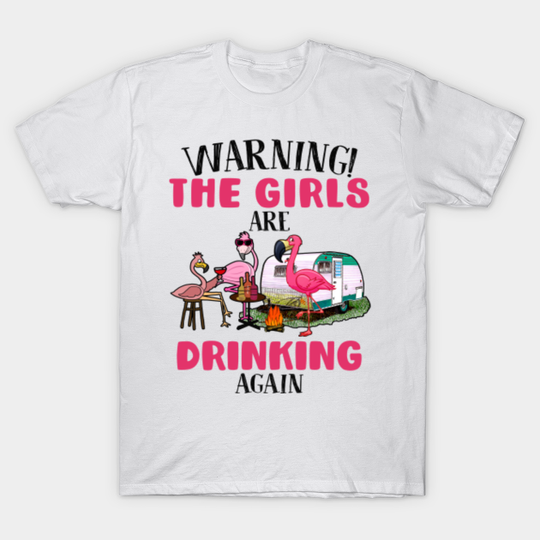 Discover warning the girls are drinking again flamingo funny - Drinking Girls - T-Shirt