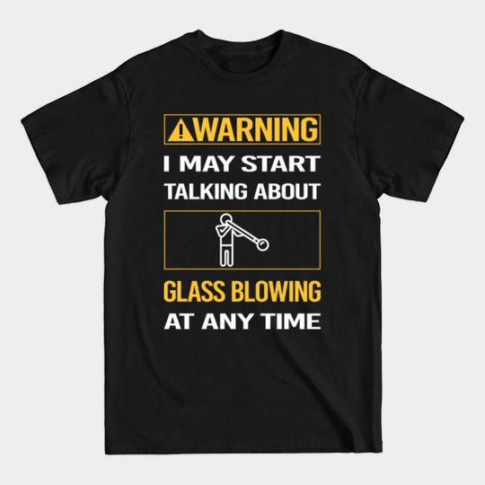 Discover Funny Yellow Warning Glass Blowing Blower Glassblowing Glassblower Glassmith Gaffer - Glass Blowing - T-Shirt