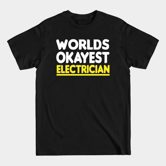 Discover worlds okayest Electrician :Electrician Gift, Electrician, Gifts for Electrician T-Shirt