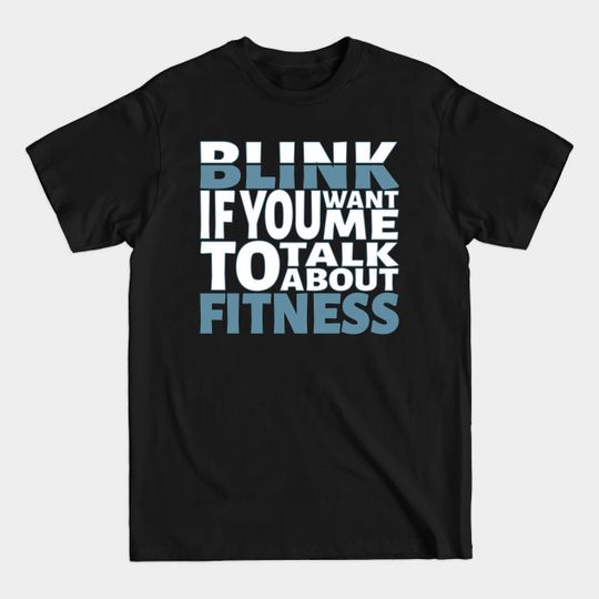 Discover Blink if you want me to talk about fitness. - Fitness - T-Shirt
