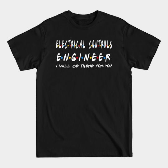 Discover Electrical Controls Engineer - I'll Be There For You Gifts - Electrical Controls Engineer - T-Shirt