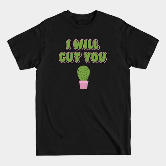 Discover I Will Cut You Funny Cactus Plant Pun - I Will Cut You - T-Shirt