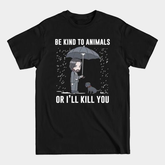 Discover Be Kind To Animals Or I'll Kill You (John Wick) - Be Kind To Animals - T-Shirt