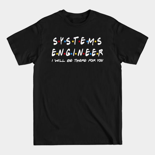Discover Systems Engineer I'll Be There For You Gifts - Systems Engineer - T-Shirt