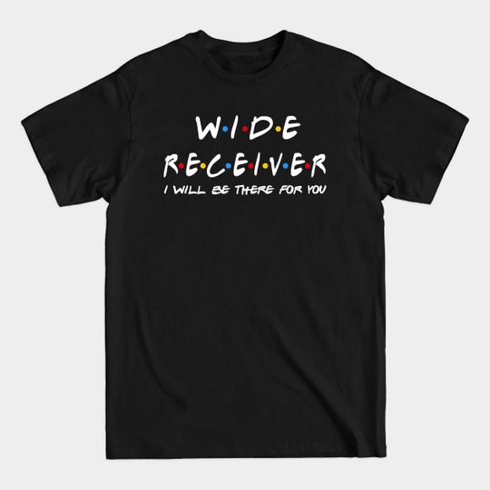 Discover Wide Receiver I'll Be There For You Gifts - Wide Receiver - T-Shirt