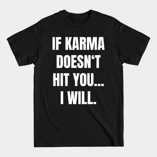 Discover If karma doesn't hit you i will - If Karma Doesnt Hit You I Will - T-Shirt