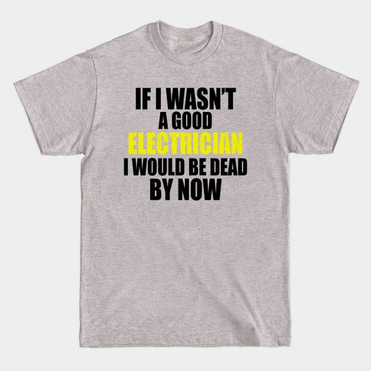 Discover If I Wasn't A Good Electrician I Would - Electrician - T-Shirt
