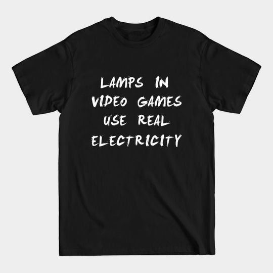 Discover lamps in video games use real electricity - Video Games Lover - T-Shirt