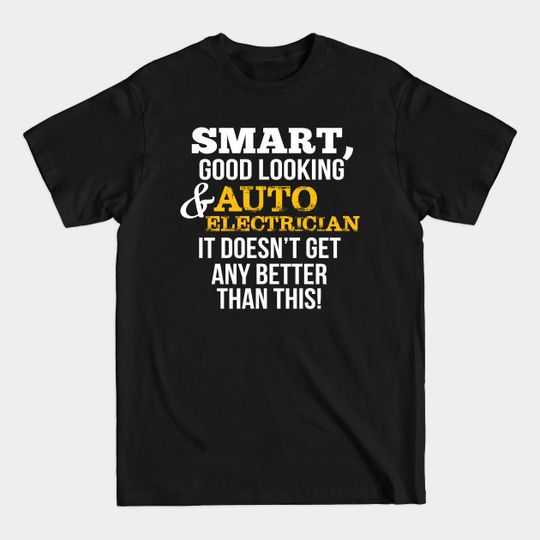 Discover Auto Electrician Funny Gift - Smart,Good Looking - Auto Electrician - T-Shirt