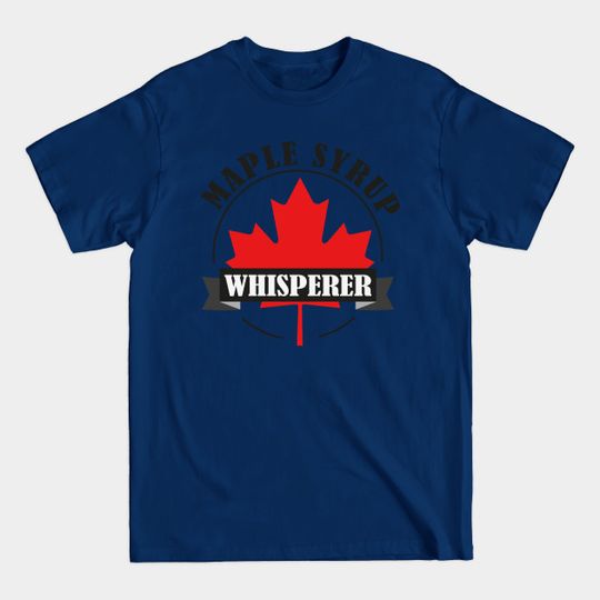 Discover Maple Syrup Whisperer - Canadian Maple Tree T-Shirt