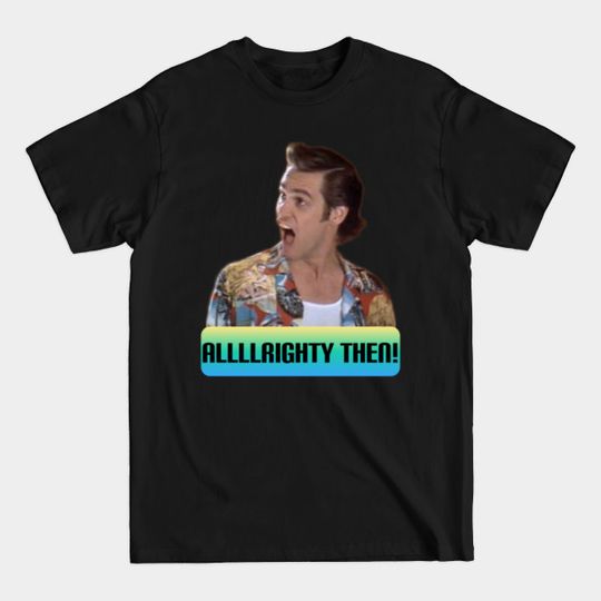 Discover Funny Design - Alrighty Then! - Ace Ventura Pet Detective - T-Shirt