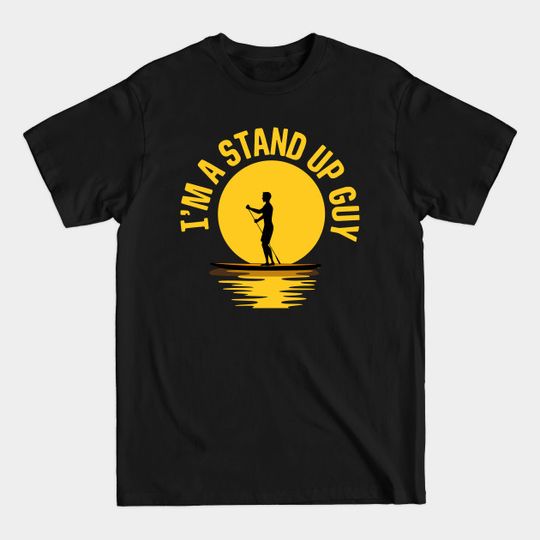 Discover I'm A Stand Up Guy - Stand Up Paddling - T-Shirt
