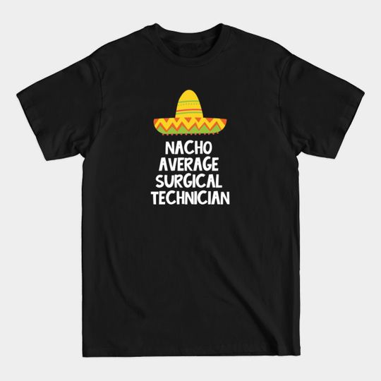 Discover Surgical Tech - Nacho Average Design - Surgical Tech - T-Shirt