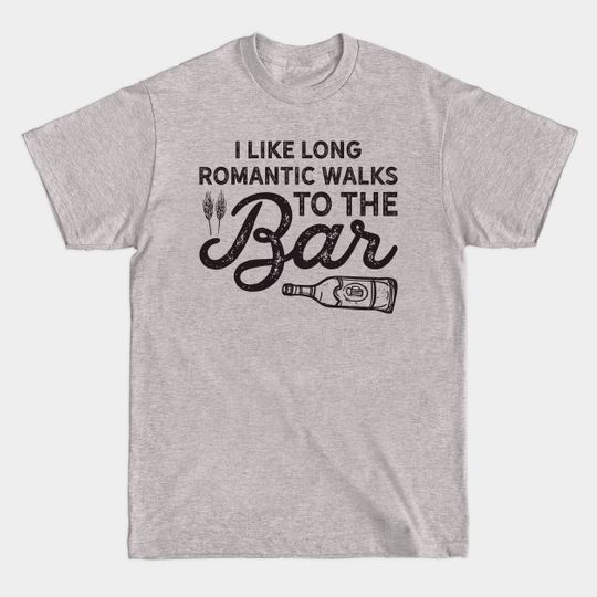 Discover I Like Long Romantic Walks To The Bar Funny Drinking - Bar - T-Shirt