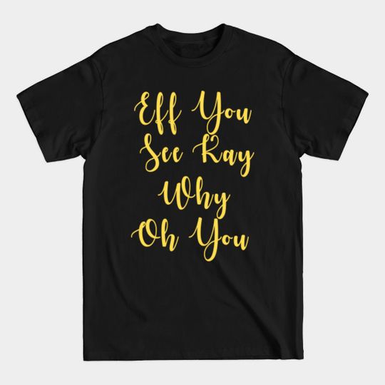 Discover Eff You See Kay Why Oh You - Eff You See Kay - T-Shirt
