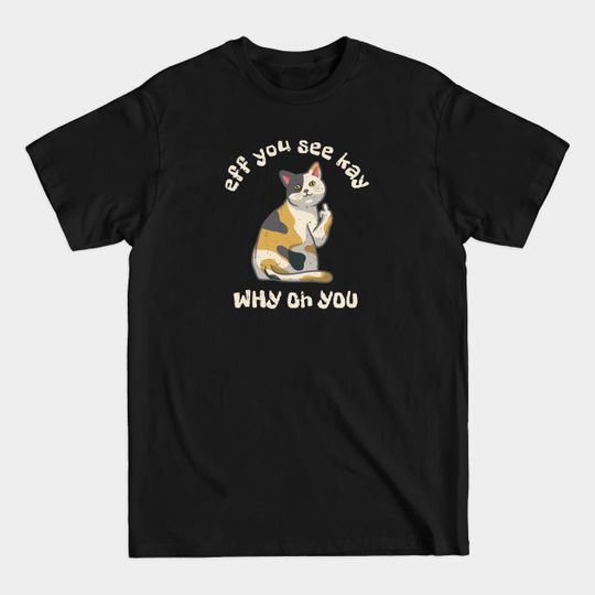 Discover Cat fck eff you see kay - Eff You See Kay - T-Shirt