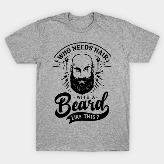 Discover Who needs hair? - Beard - T-Shirt