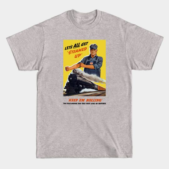 Discover Get Steamed Up - WW2 Railroad Defense - Railroad - T-Shirt