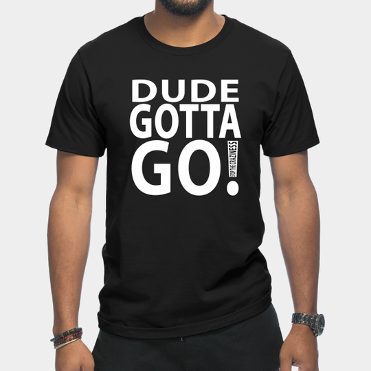 Discover dude gotta go Stop the craziness - Dude Gotta Go - T-Shirt
