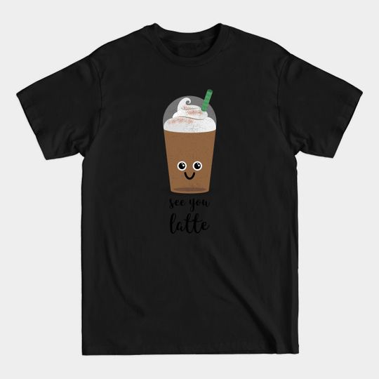 Discover SEE YOU LATTE - Latte - T-Shirt