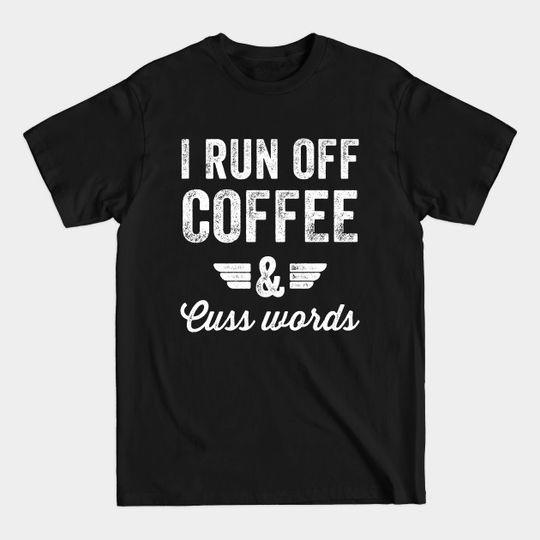 Discover I run off coffee & cuss words - Coffee - T-Shirt