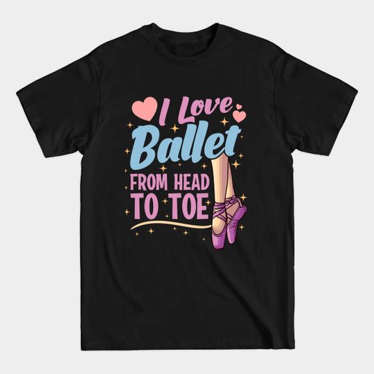 Discover I Love Ballet From Head To Toe - Ballet - T-Shirt