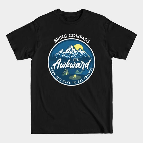 Discover Bring compass it's awkward when you have to eat friends - Campers - T-Shirt