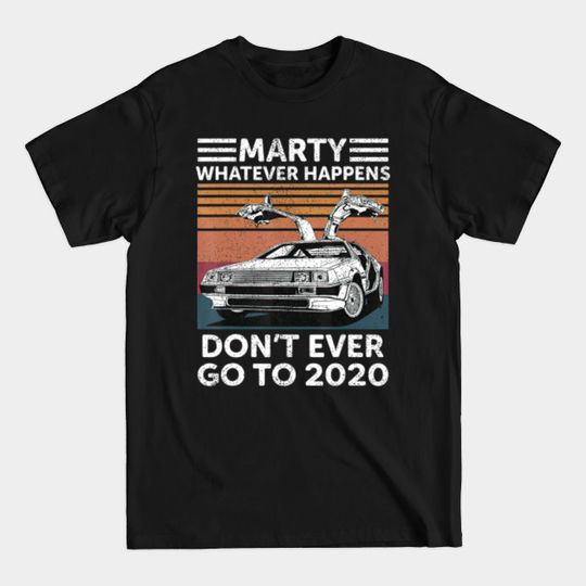 Discover Marty Whatever Happens  Dont Ever Go To 2020 - Marty Whatever Happens Dont Ever Go To - T-Shirt