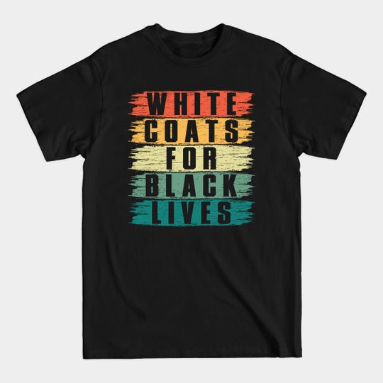Discover White Coats For Black Lives - White Coats For Black Lives - T-Shirt